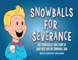 Snowballs For Severance: The Terrifically True Story of Dane Best and the Snowball Ban 1733598510 Book Cover