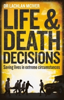 Life and Death Decisions: Saving Lives in Extreme Circumstances 1913068889 Book Cover