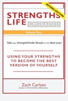 Strengths Life Upgraded, Volume Two: Take Your StrengthsFinder Results to the Next Level: USING YOUR STRENGTHS TO BECOME THE BEST VERSION OF YOURSELF ... Self Help, Leadership, Relationships) 1521262004 Book Cover