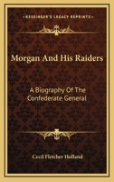 Morgan And His Raiders: A Biography Of The Confederate General 116314780X Book Cover