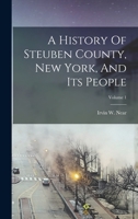 A History Of Steuben County, New York, And Its People; Volume 1 0353485705 Book Cover