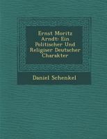 Ernst Moritz Arndt: Ein Politischer Und Religi Ser Deutscher Charakter 0270933816 Book Cover