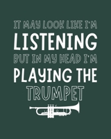 It May Look Like I'm Listening, but in My Head I'm Playing the Trumpet: Trumpet Gift for Music Lovers - Funny Saying Blank Lined Journal or Notebook for Musicians 1695036271 Book Cover