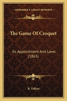 The Game Of Croquet, Its Appointment And Laws: With Descriptive Illustrations 101869692X Book Cover