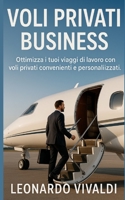 Voli Privati Business: Ottimizza i tuoi viaggi di lavoro con voli privati convenienti e personalizzati. (Italian Edition) B0FF5B6C4M Book Cover