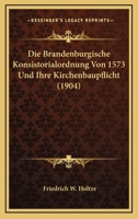 Die Brandenburgische Konsistorialordnung Von 1573 Und Ihre Kirchenbaupflicht (1904) 1160726205 Book Cover