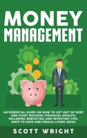 Money Management: An Essential Guide on How to Get out of Debt and Start Building Financial Wealth, Including Budgeting and Investing Tips, Ways to Save and Frugal Living Ideas 1950922200 Book Cover