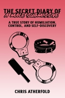 The Secret Diary of a Male Submissive: A True Story of Humiliation, Control, and Self-Discovery B0F7FB5HM8 Book Cover