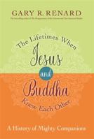 The Lifetimes When Jesus and Buddha Knew Each Other: A History of Mighty Companions 1401950434 Book Cover