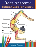 Yoga Anatomy Coloring Book for Experts: 50+ Incredibly Detailed Self-Test Advanced Yoga Poses Color workbook | Perfect Gift for Yoga Instructors, Teachers & Enthusiasts 1914207025 Book Cover