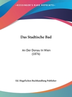 Das Stadtische Bad: An Der Donau In Wien (1876) 1160376263 Book Cover