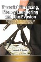Terrorist Financing, Money Laundering, and Tax Evasion: Examining the Performance of Financial Intelligence Units 1439828504 Book Cover