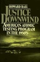 Justice Downwind: America's Atomic Testing Program in the 1950s 0195036727 Book Cover