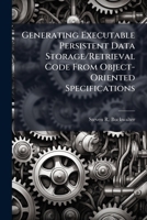 Generating Executable Persistent Data Storage/Retrieval Code From Object-Oriented Specifications 1025133722 Book Cover