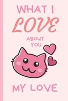 What I Love You About You My Love: Lovely Valentines Day Gift for Him with 52 Reasons for Your Love, Fill in Empty Spaces 1661228542 Book Cover