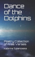 Dance of the Dolphins: Poetry Collection of Free Verses B087FL74QS Book Cover