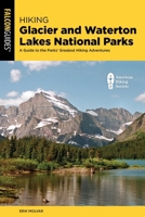 Hiking Glacier and Waterton Lakes National Parks: A Guide to the Parks' Greatest Hiking Adventures 1493086308 Book Cover