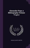 Alexander Pope; a bibliography Volume v.1;pt.2 1341371611 Book Cover