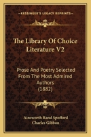 The Library of Choice Literature: Poetry and Prose Selected From the Most Admired Authors Volume 2 0548829233 Book Cover