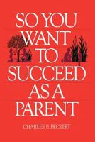 So you want to succeed as a parent 0884944689 Book Cover