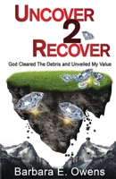 Uncover 2 Recover: God Cleared The Debris And Unveiled My Value 1735707384 Book Cover