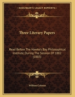 Three Literary Papers: Read Before The Hawke's Bay Philosophical Institute, During The Session Of 1882 (1883) 1165136988 Book Cover