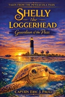 Shelly the Loggerhead: Guardian of the Pass: Tales from the Pensacola Pass B0GRTSTQ6F Book Cover