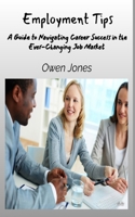 Employment Tips: A Guide To Navigating Career Success In The Ever-Changing Job Market 8835463475 Book Cover