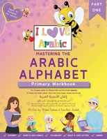 Mastering the Arabic Alphabet: Primary Workbook - Part One (I Love Arabic) 1763602338 Book Cover