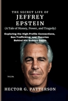 The Secret Life of Jeffrey Epstein (A Tale of Money, Power, and Tragedy): Exploring the High-Profile Connections, Sex-Trafficking, and Theories Behind His Sudden Death (Twisted Tales Chronicles) B0FJ79265T Book Cover