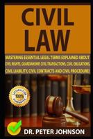 CIVIL LAW: Mastering Essential Legal Terms Explained About Civil Rights, Guardianship, Civil Transactions, Civil Obligations, Civil Liability, Civil Contracts And Civil Procedure! 1798008106 Book Cover