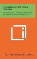 Dominicans In Early Florida: United States Catholic Historical Society Monograph Series, No. 12 1258255693 Book Cover