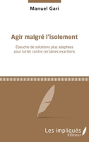 Agir malgré l'isolement: Ebauche de solutions plus adaptées pour lutter contre certaines exactions (French Edition) 2343133298 Book Cover