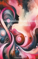 Understanding Breast Cancer: A Simplified Guide B0CSMFXVBC Book Cover