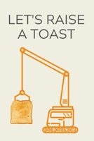 Let's Raise A Toast: Funny Pun, Lined Notebook, Journal, wedding planner, engagement, gift for bride or groom - More useful than a card 1692507575 Book Cover