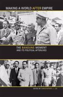 Making a World after Empire: The Bandung Moment and Its Political Afterlives (Ohio RIS Global Series) 0896802779 Book Cover