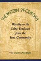 The Pattern of Our Days: Worship in the Celtic Tradition from the Iona Community 0947988769 Book Cover