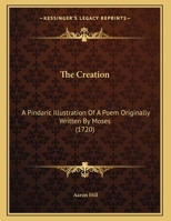 The Creation: A Pindaric Illustration Of A Poem Originally Written By Moses 1166142515 Book Cover