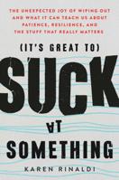 It's Great to Suck at Something: The Unexpected Joy of Wiping Out and What It Can Teach Us About Patience, Resilience, and the Stuff that Really Matters 150119576X Book Cover