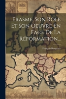 Erasme, Son Rôle Et Son Oeuvre En Face De La Réformation... 1274736218 Book Cover