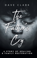 The Father's Cry: A Father's Story of Self-Healing and Family Restoration 195330057X Book Cover