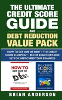 The Ultimate Credit Score Guide and Debt Reduction Value Pack : How to Get Out of Debt + the Credit Score Blueprint - the #1 Beginners Box Set for Improving Your Finances 1954172036 Book Cover