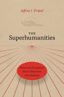 The Superhumanities: Historical Precedents, Moral Objections, New Realities 0226820246 Book Cover
