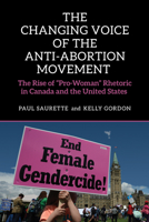 The Changing Voice of the Anti-Abortion Movement: The Rise of "pro-Woman" Rhetoric in Canada and the United States 1442615699 Book Cover