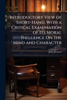 Introductory View of Short-Hand, with a Critical Examination of Its Moral Influence On the Mind and Character 1173237895 Book Cover