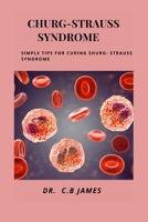 CHURG-STRAUSS SYNDROME: SIMPLE TIPS FOR CURING SHURG- STRAUSS SYNDROME B0CQYS4SHZ Book Cover