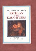 The Love Between Fathers and Daughters: A Helen Exley Giftbook 1850156433 Book Cover