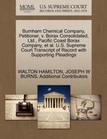 Burnham Chemical Company, Petitioner, v. Borax Consolidated, Ltd., Pacific Coast Borax Company, et al. U.S. Supreme Court Transcript of Record with Supporting Pleadings 1270393413 Book Cover
