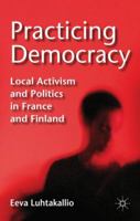 Practicing Democracy: Local Activism and Politics in France and Finland 0230309291 Book Cover