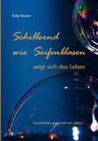 SCHILLERND WIE SEIFENBLASEN: zeigt sich das Leben 383709040X Book Cover